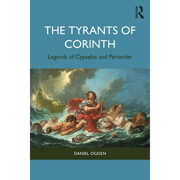The Tyrants of Corinth: Legends of Cypselus and Periander, (Paperback)