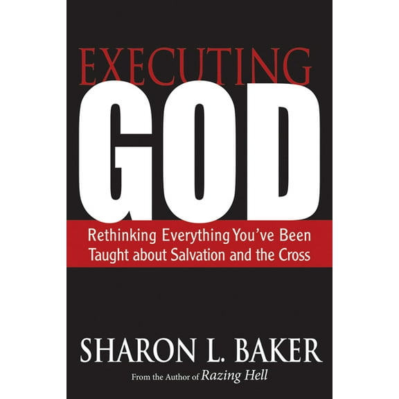 Executing God: Rethinking Everything You've Been Taught about Salvation and the Cross, (Paperback)