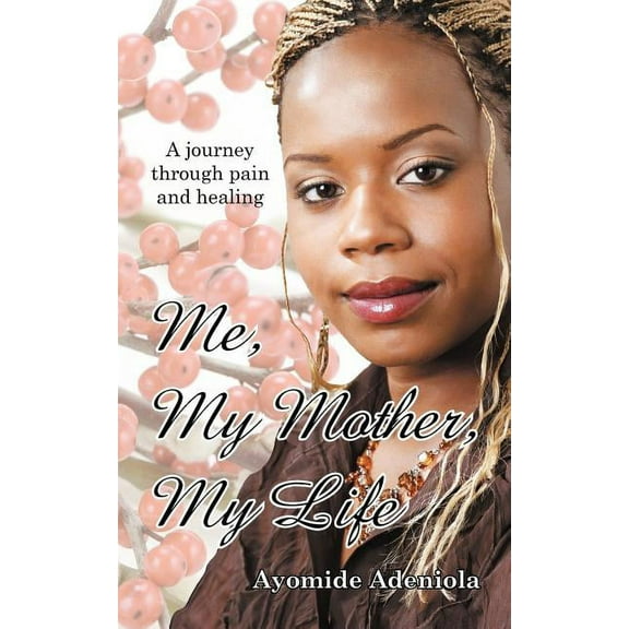 Me, My Mother, My Life: A Journey Through Pain and Healing, (Paperback)