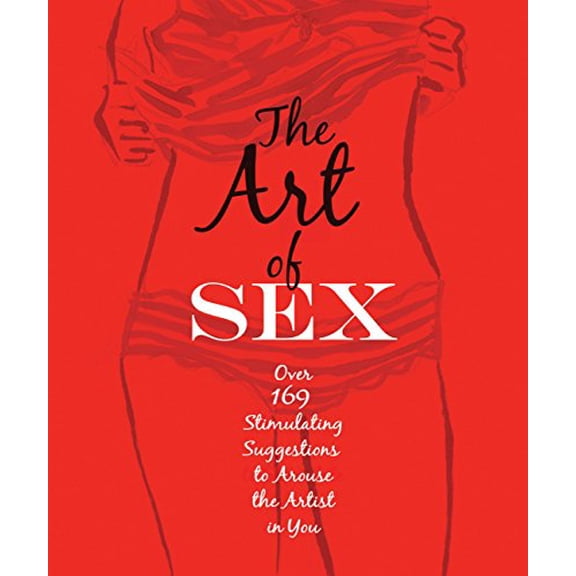 Pre-Owned The Art of Sex: Over 169 Stimulating Suggestions to Arouse the Artist in You, 9781631060076, 1631060074, Paperback,