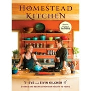 Pre-Owned Homestead Kitchen: Stories and Recipes from Our Hearth to Yours: A Cookbook (Hardcover 9780553459562) by Eivin Kilcher, Eve Kilcher, Jewel (Foreword by)