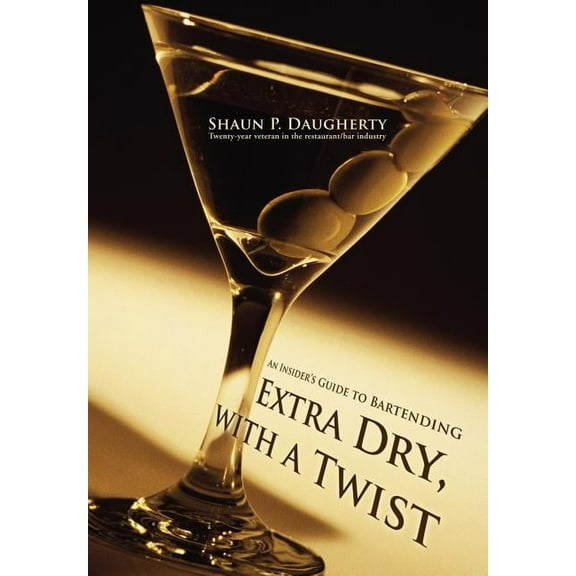 Extra Dry, with a Twist: An Insider's Guide to Bartending, (Hardcover)