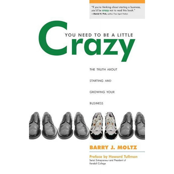You Need to Be a Little Crazy : The Truth About Starting and Growing Your Business