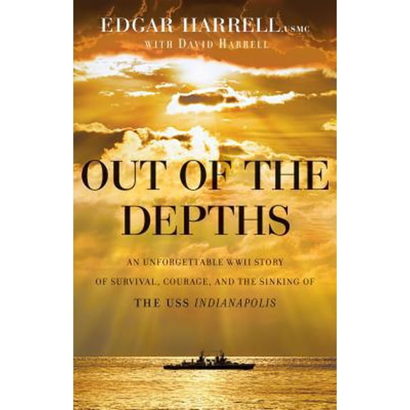 Pre-Owned Out of the Depths: An Unforgettable WWII Story of Survival, Courage, and the Sinking of the USS Indianapolis (Paperback) 0764212605 9780764212604