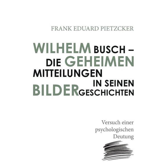 Wilhelm Busch - Die geheimen Mitteilungen in seinen Bildergeschichten: Versuch einer psychologischen Deutung, (Paperback)