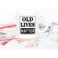thumbnail image 4 of Funny Old Lives Matter Coffee Mug, Best Birthday or Retirement Gift for Elderly Senior Citizens, 11 Oz Christmas Gag Cups for Mom Dad Grandma Grandpa Grandparents Old Husband Man, 4 of 5