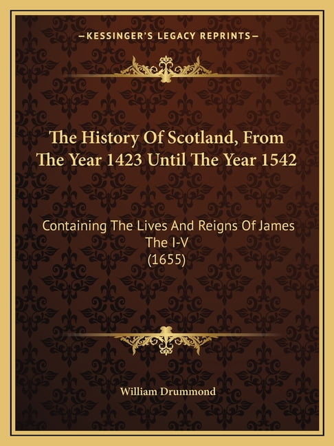 The History Of Scotland, From The Year 1423 Until The Year 1542 ...