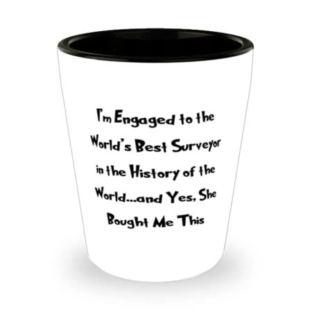 

Inspirational Fiance Gifts I m Engaged to the World s Best Surveyor in the History of the World Valentine s Day Shot Glass For Fiance