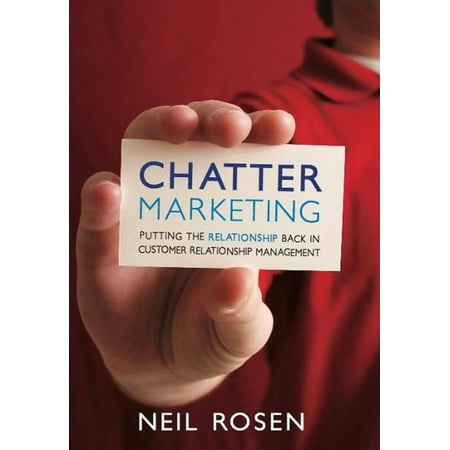 Chatter Marketing: Putting the Relationship Back in Customer Relationship Management - (Best Customer Relationship Management)