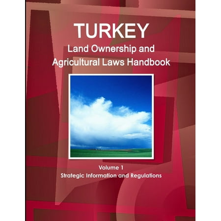 Turkey Land Ownership and Agricultural Laws Handbook Volume 1 Strategic Information and Regulations (Paperback)