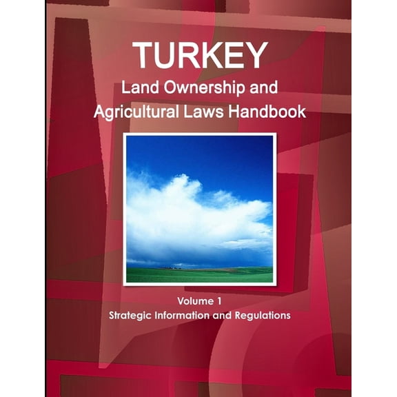 Turkey Land Ownership and Agricultural Laws Handbook Volume 1 Strategic Information and Regulations, (Paperback)