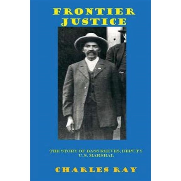 Frontier Justice: Bass Reeves, Deputy U.S. Marshal
