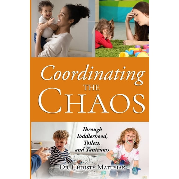 Coordinating the Chaos - Through Toddlerhood, Toilets and Tantrums, (Paperback)