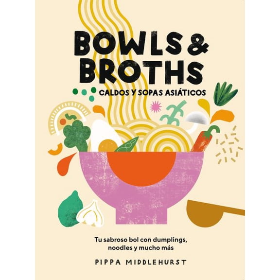 Bowls & Broths. Caldos y sopas asiáticos : Tu sabroso bol con dumplings, noodles, y mucho más (Hardcover)