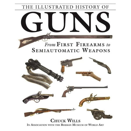 The Illustrated History of Guns : From First Firearms to Semiautomatic (Best Home Defense Weapon Not A Gun)
