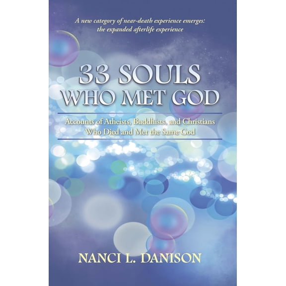 33 Souls Who Met God: Accounts of Atheists, Buddhists, and Christians Who Died and Met the Same God, (Paperback)