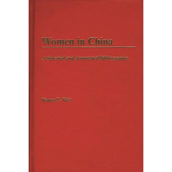 Bibliographies and Indexes in Women's St Women in China: A Selected and Annotated Bibliography, Book 1, (Hardcover)