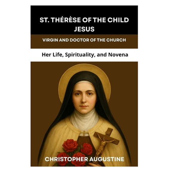 St. ThÃ©rÃ¨se of the Child Jesus: VIRGIN AND DOCTOR OF THE CHURCH: Her Life, Spirituality, and Novena, (Paperback)