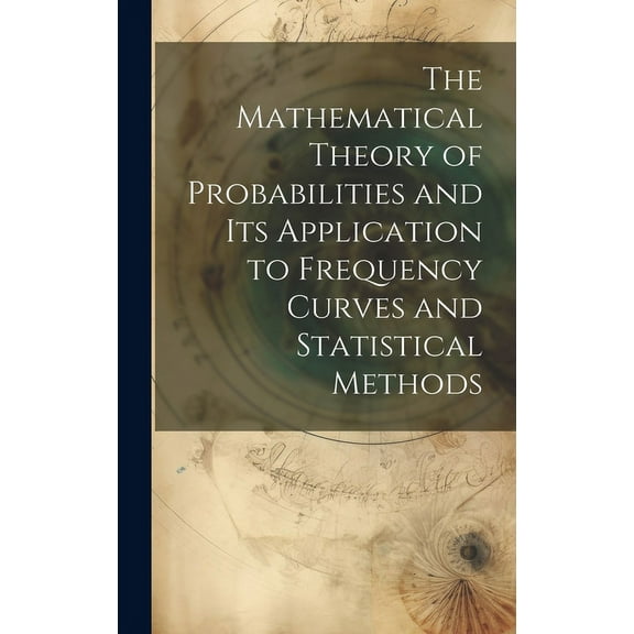 The Mathematical Theory of Probabilities and Its Application to Frequency Curves and Statistical Methods (Hardcover)
