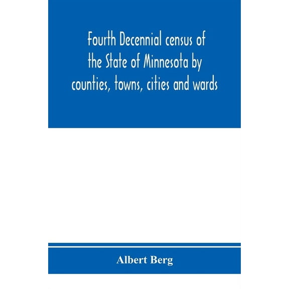 Fourth decennial census of the State of Minnesota by counties, towns, cities and wards. As taken by authority of the Sta, (Paperback)