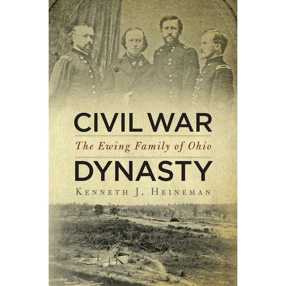 Civil War Dynasty: The Ewing Family of Ohio, (Hardcover)