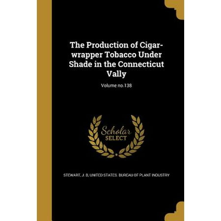 The Production of Cigar-Wrapper Tobacco Under Shade in the Connecticut Vally; Volume