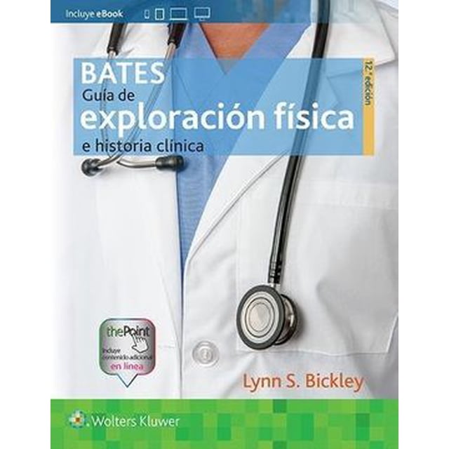 Bates WOLTERS KLUWER Guía de exploración física e historia clínica LYNN S. BICKLEY