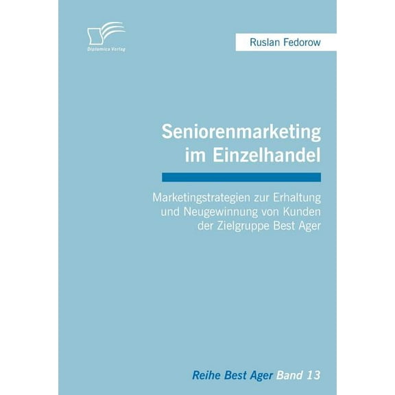 Seniorenmarketing im Einzelhandel : Marketingstrategien zur Erhaltung und Neugewinnung von Kunden der Zielgruppe Best Ager (Paperback)