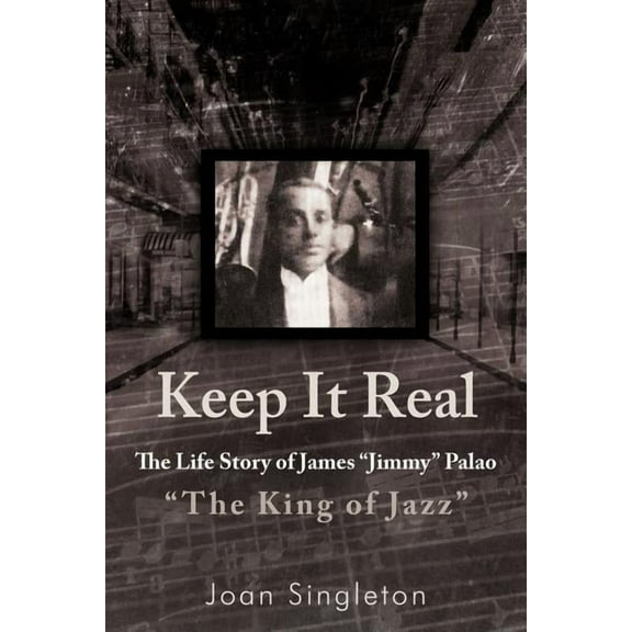 Keep It Real : The Life Story of James "Jimmy" Palao "The King of Jazz"