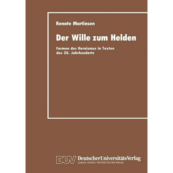 Der Wille Zum Helden: Formen Des Heroismus in Texten Des 20. Jahrhunderts, (Paperback)