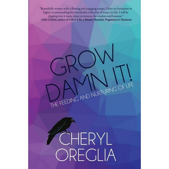 Grow Damn It!: The Feeding and Nurturing of Life, (Paperback)