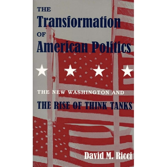 The Transformation of American Politics: The New Washington and the Rise of Think Tanks, (Paperback)