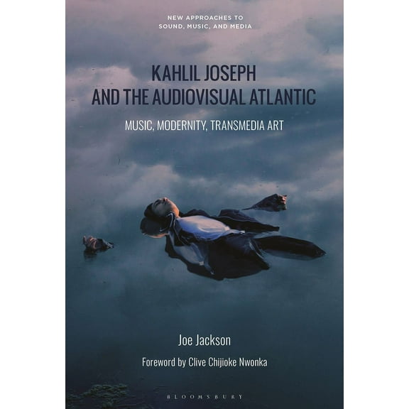 New Approaches to Sound, Music, and Medi Kahlil Joseph and the Audiovisual Atlantic: Music, Modernity, Transmedia Art, (Paperback)