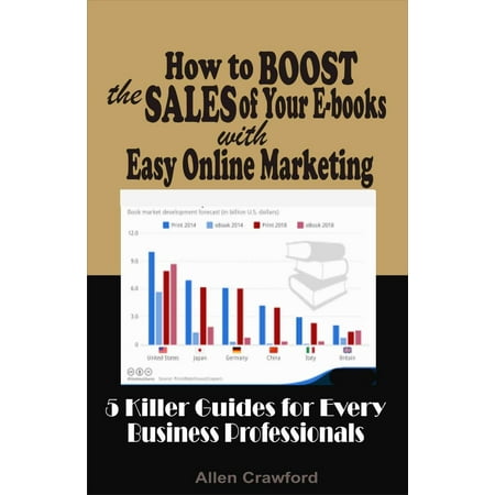 How to Boost the Sales of Your E-books with Easy Online Marketing: 5 Killer Guides for Every Business Professionals -