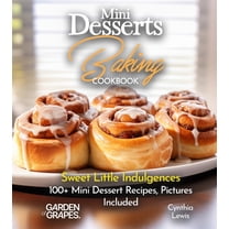 Baking Collection Mini Desserts Baking Cookbook: Sweet Little Indulgences 100  Mini Dessert Recipes, Pictures Included, (Paperback)