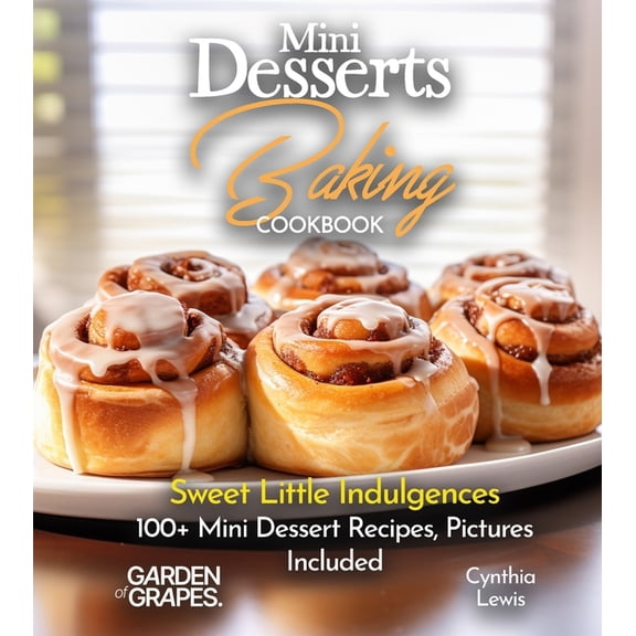 Baking Collection Mini Desserts Baking Cookbook: Sweet Little Indulgences 100  Mini Dessert Recipes, Pictures Included, (Paperback)