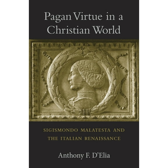 Pagan Virtue in a Christian World: Sigismondo Malatesta and the Italian Renaissance, (Hardcover)