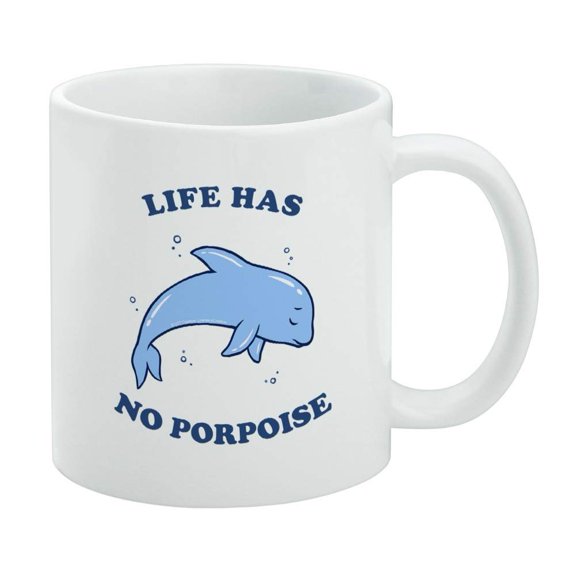 Life Has No Porpoise Purpose Funny Humor White Mug