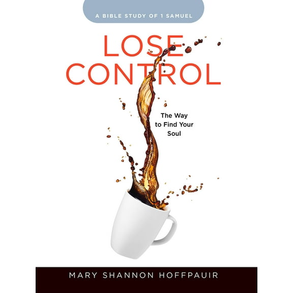 Lose Control - Women's Bible Study Participant Workbook: The Way to Find Your Soul, (Paperback)