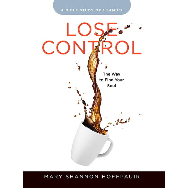 Lose Control Lose Control Women's Bible Study Participant Workbook