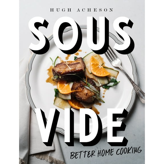 Sous Vide : Better Home Cooking: A Cookbook (Hardcover)
