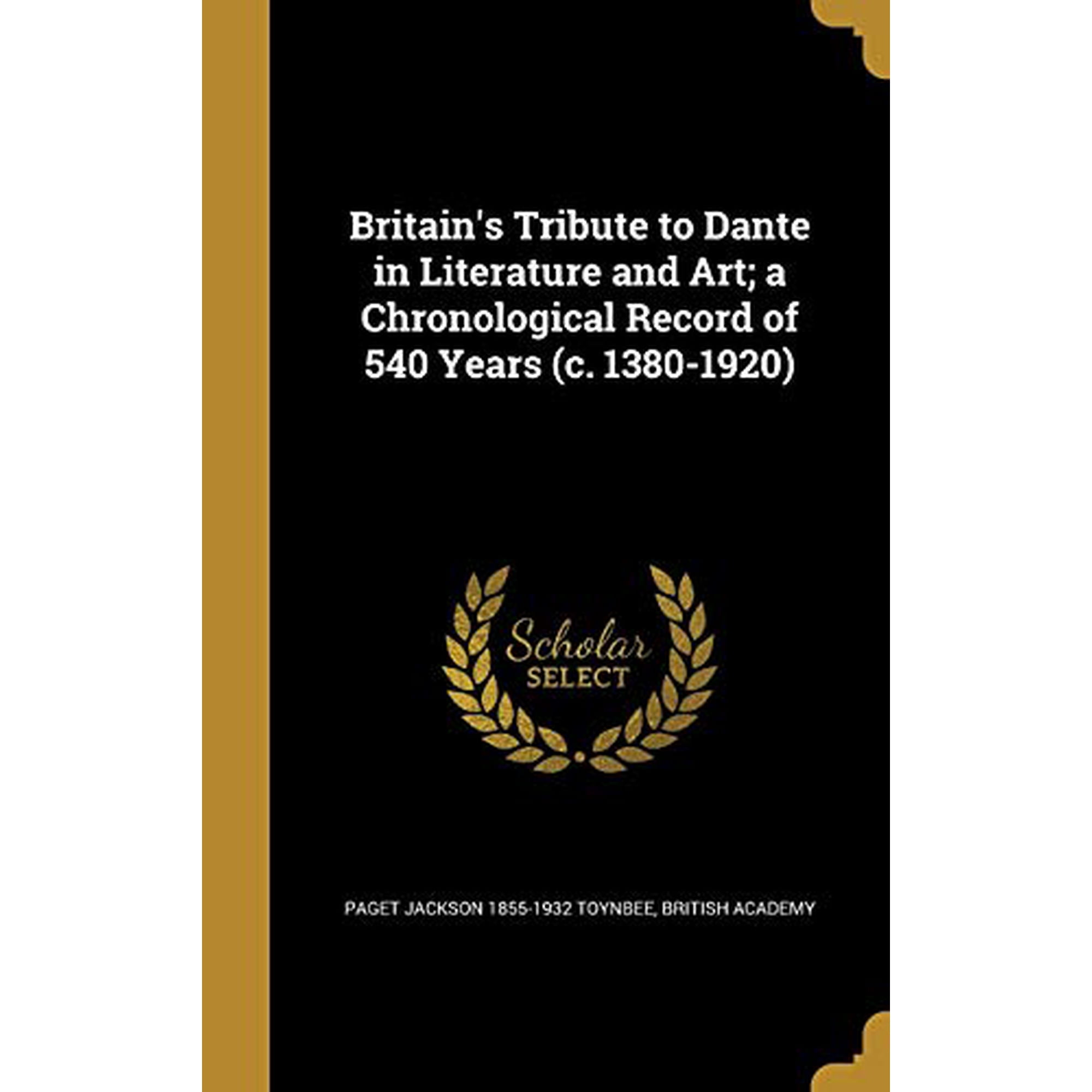 Britains Tribute to Dante in Literature and Art; A Chronological Record of 540 Years C. 1380-1920 Hardcover 1360727159 9781360727158 Paget Jackson 1855-1932 Toynbee
