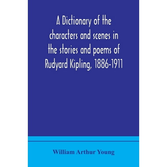 A Dictionary Of The Characters And Scenes In The Stories And Poems Of Rudyard Kipling, 1886-1911, (Paperback)