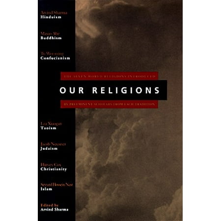 Our Religions : The Seven World Religions Introduced by Preeminent Scholars from Each Tradition