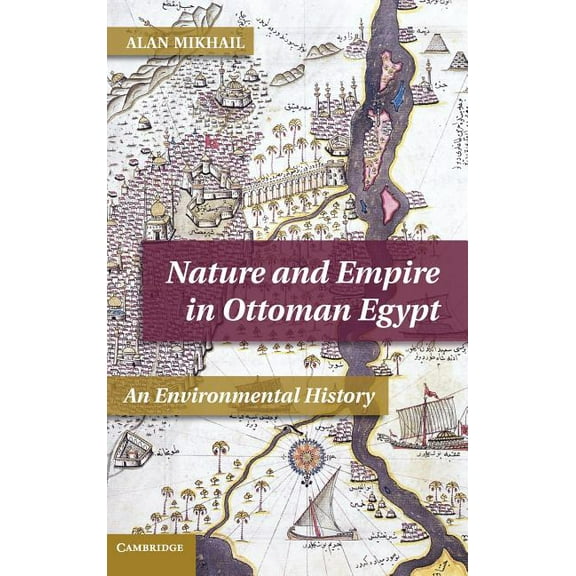 Studies in Environment and History Nature and Empire in Ottoman Egypt: An Environmental History, (Hardcover)