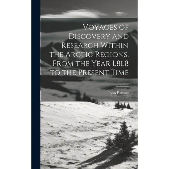 Voyages of Discovery and Research Within the Arctic Regions, From the Year L8l8 to the Present Time (Hardcover)