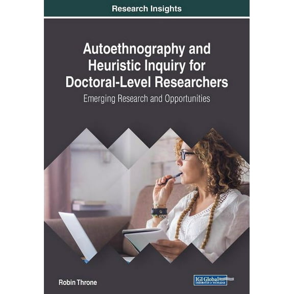 Autoethnography and Heuristic Inquiry for Doctoral-Level Researchers: Emerging Research and Opportunities, (Paperback)