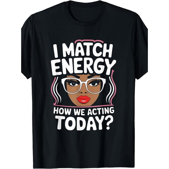 I Match Energy How We Acting Today Sarcasm Funny Vibes T-Shirt, Men's T-shirt, round neck, black, machine washable