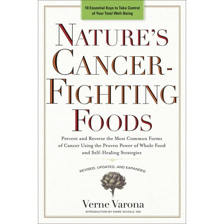 Nature's Cancer-Fighting Foods : Prevent and Reverse the Most Common Forms of Cancer Using the Proven Power of Wh ole Food and Self-Healing