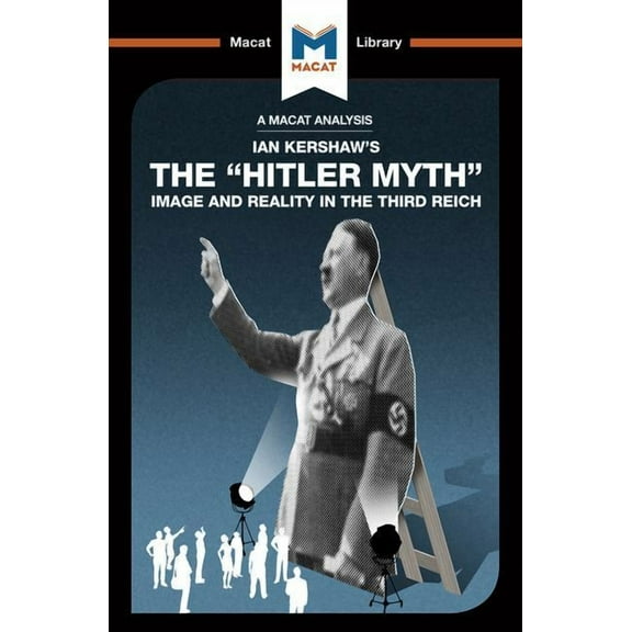 Macat Library An Analysis of Ian Kershaw's the Hitler Myth: Image and Reality in the Third Reich, (Paperback)